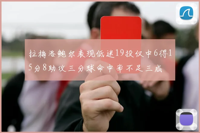 拉梅洛鲍尔表现低迷19投仅中6得15分8助攻三分球命中率不足三成