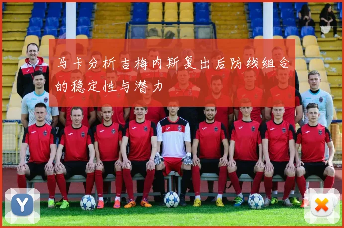 马卡分析吉梅内斯复出后防线组合的稳定性与潜力